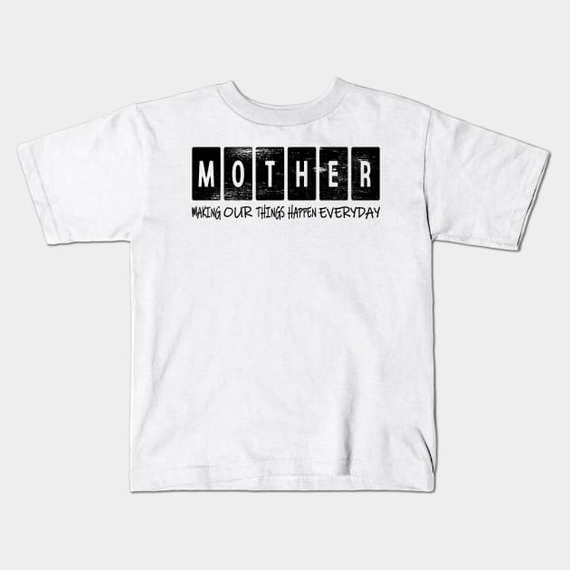 MOTHER: Making Our Things Happen Everyday Kids T-Shirt by maknatess